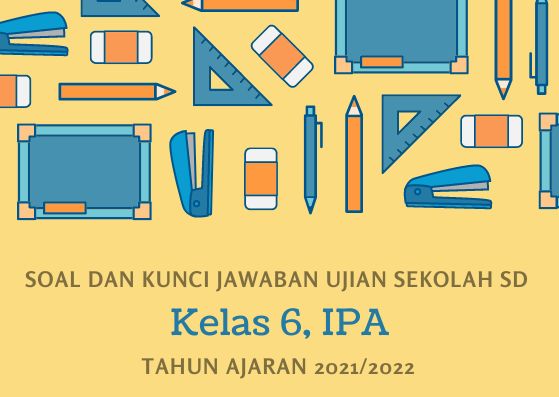 Soal dan Kunci Jawaban Ujian Sekolah IPA Kelas 6 SD Tahun 2022