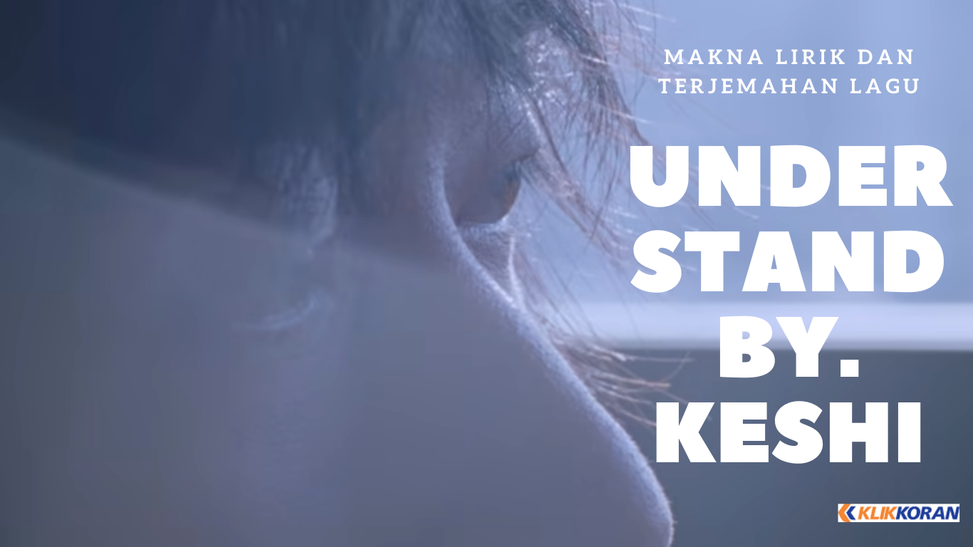 Makna Lagu 'Understand' by Keshi Lengkap dengan Lirik dan Artinya dalam Bahasa Indonesia