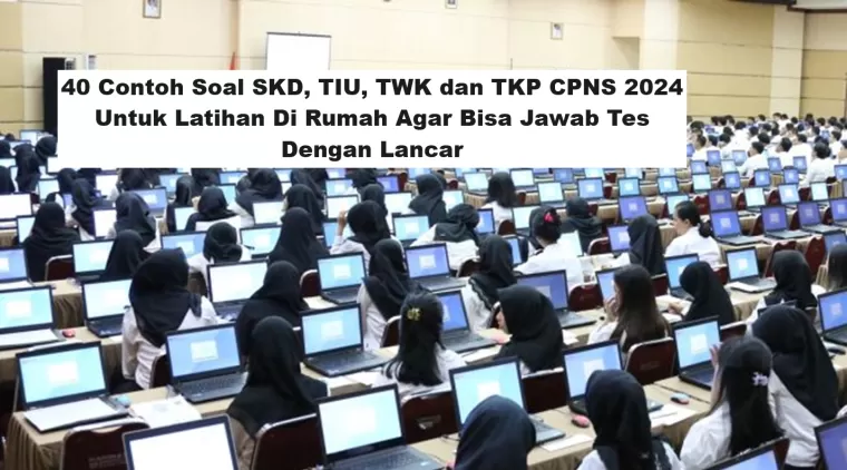 40 Contoh Soal SKD, TIU, TWK dan TKP CPNS 2024 Untuk Latihan Di Rumah Agar Bisa Jawab Tes Dengan Lancar