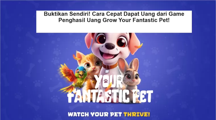 Buktikan Sendiri! Cara Cepat Dapat Uang dari Game Penghasil Uang Grow Your Fantastic Pet!