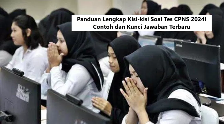 Panduan Lengkap Kisi-kisi Soal Tes CPNS 2024! Contoh dan Kunci Jawaban Terbaru