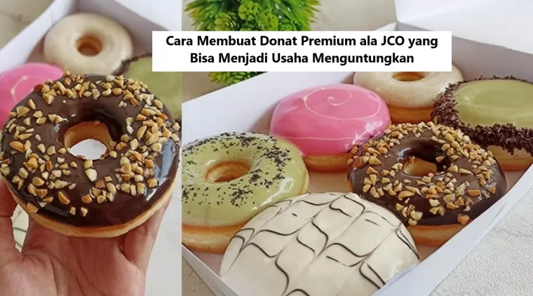 Cara Membuat Donat Premium Ala JCO yang Bisa Menjadi Usaha Menguntungkan