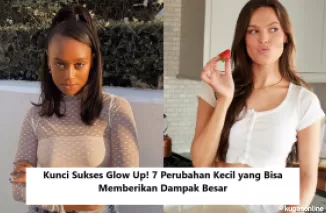 Kunci Sukses Glow Up! 7 Perubahan Kecil yang Bisa Memberikan Dampak Besar