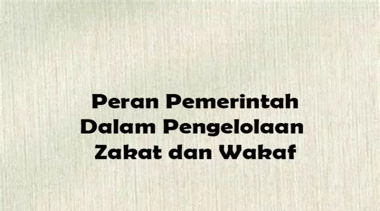 Peran dan Pengawasan Pemerintah dalam Pengelolaan Zakat dan Wakaf