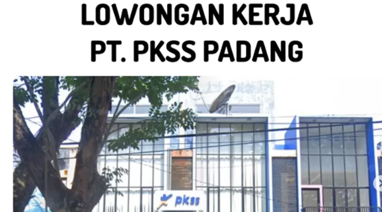 Dibutuhkan Segera! Lowongan Kerja PT. PKSS Padang untuk Lulusan SMA hingga S1