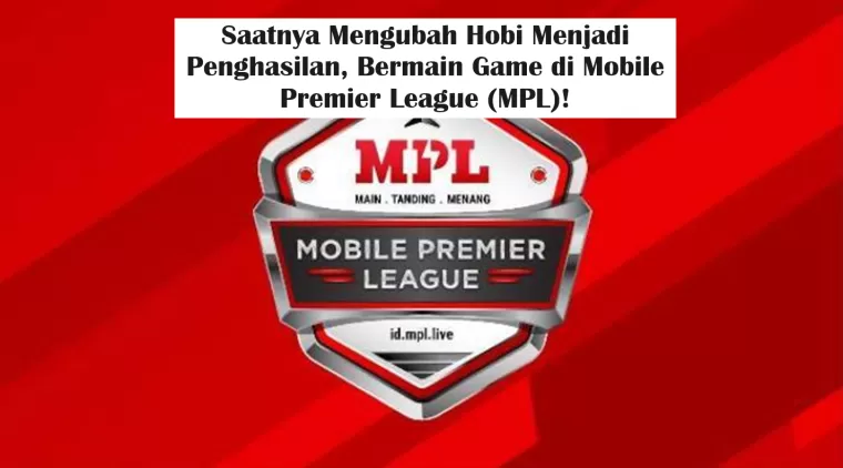 Saatnya Mengubah Hobi Menjadi Penghasilan, Bermain Game di Mobile Premier League (MPL)!