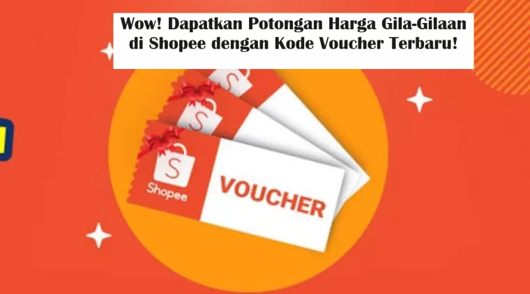 Wow! Dapatkan Potongan Harga Gila-Gilaan di Shopee dengan Kode Voucher Terbaru!