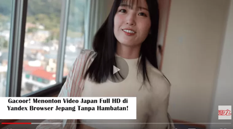 Gacoor! Menonton Video Japan Full HD di Yandex Browser Jepang Tanpa Hambatan! (Foto: Geograf.id)
