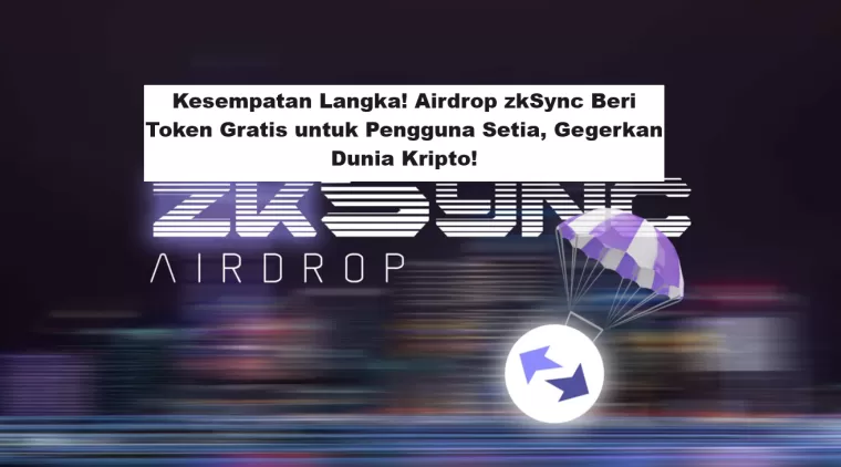 Kesempatan Langka! Airdrop zkSync Beri Token Gratis untuk Pengguna Setia, Gegerkan Dunia Kripto!