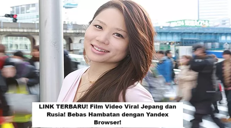 LINK TERBARU! Film Video Viral Jepang dan Rusia! Bebas Hambatan dengan Yandex Browser!