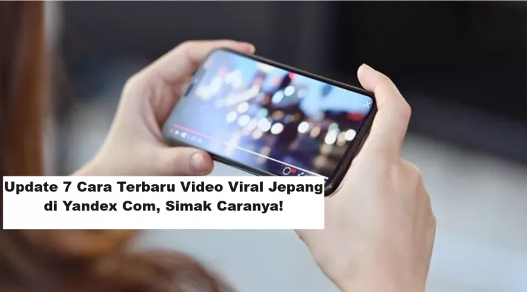 Update 7 Cara Terbaru Video Viral Jepang di Yandex Com, Simak Caranya!