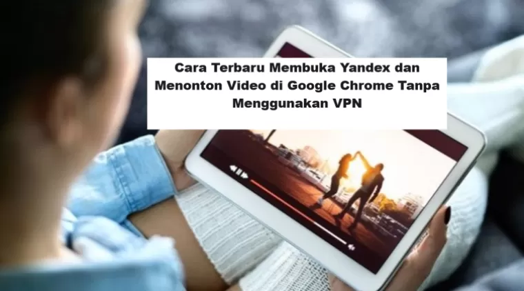 Cara Terbaru Membuka Yandex dan Menonton Video di Google Chrome Tanpa Menggunakan VPN