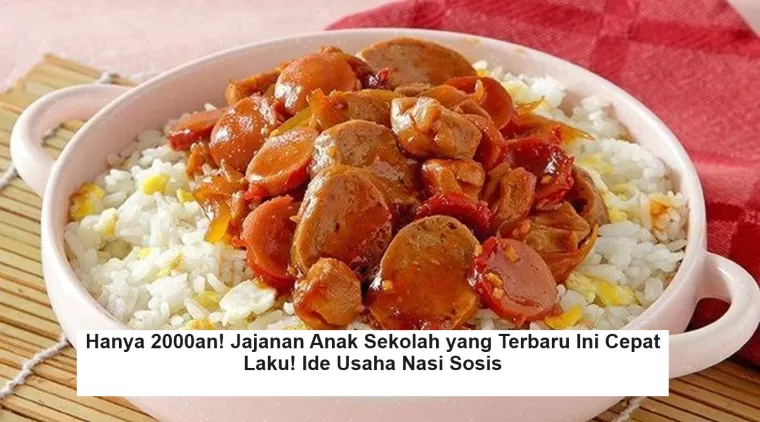 Hanya 2000an! Jajanan Anak Sekolah yang Terbaru Ini Cepat Laku! Ide Usaha Nasi Sosis