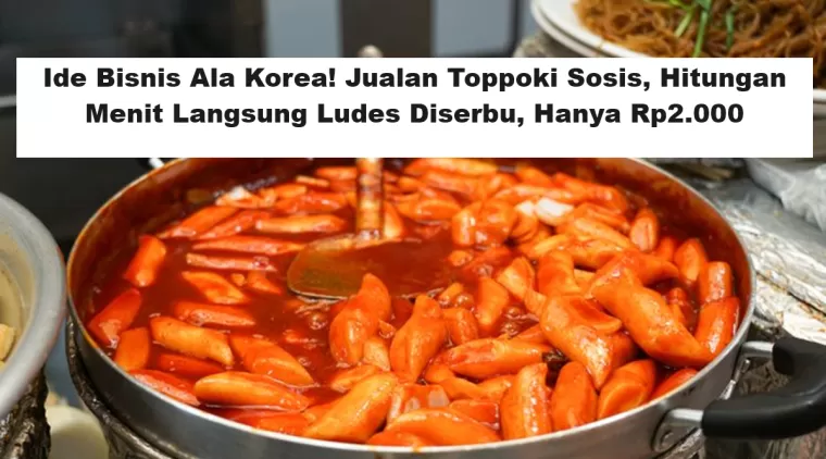 Ide Bisnis Ala Korea! Jualan Toppoki Sosis, Hitungan Menit Langsung Ludes Diserbu, Hanya Rp2.000