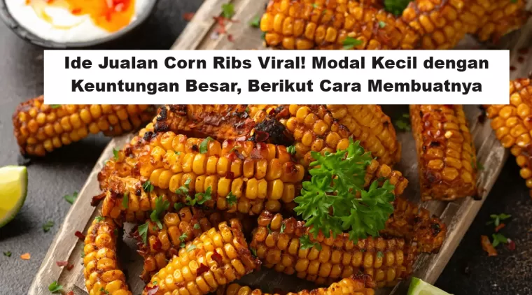 Ide Jualan Corn Ribs Viral! Modal Kecil dengan Keuntungan Besar, Berikut Cara Membuatnya