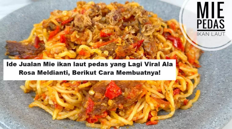 Ide Jualan Mie ikan laut pedas yang Lagi Viral Ala Rosa Meldianti, Berikut Cara Membuatnya!