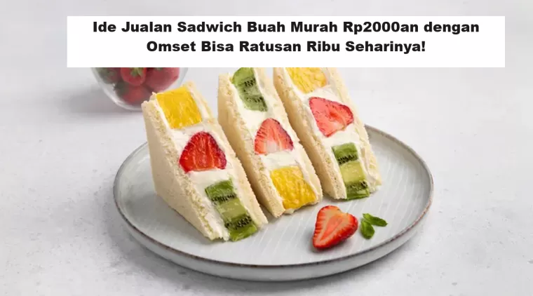 Ide Jualan Sadwich Buah Murah Rp2000an dengan Omset Bisa Ratusan Ribu Seharinya!