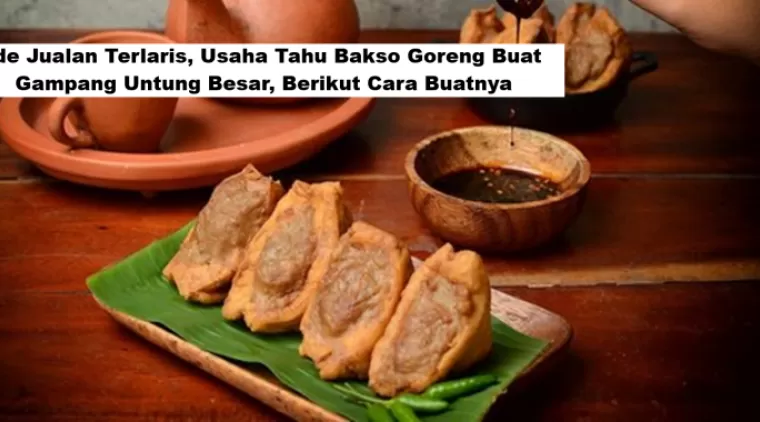 Ide Jualan Terlaris, Usaha Tahu Bakso Goreng Buat Gampang Untung Besar, Berikut Cara Buatnya