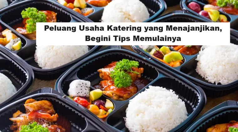 Peluang Usaha Katering yang Menjanjikan, Begini Tips Memulainya, Omset Hingga 30 Juta Sebulan!