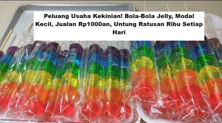 Peluang Usaha Kekinian! Bola-Bola Jelly, Modal Kecil, Jualan Rp1000an, Untung Ratusan Ribu Setiap Hari