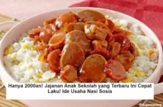 Hanya 2000an! Jajanan Anak Sekolah yang Terbaru Ini Cepat Laku! Ide Usaha Nasi Sosis