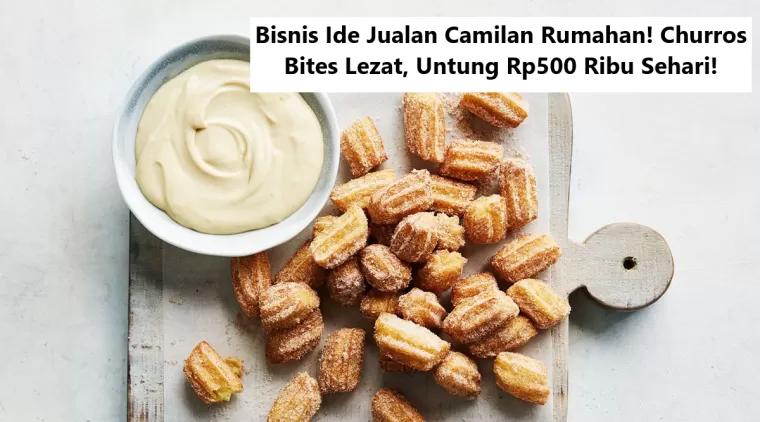 Bisnis Ide Jualan Camilan Rumahan! Churros Bites Lezat, Untung Rp500 Ribu Sehari!