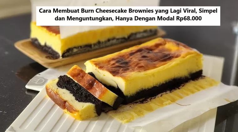 Cara Membuat Burn Cheesecake Brownies yang Lagi Viral, Simpel dan Menguntungkan, Hanya Dengan Modal Rp68.000