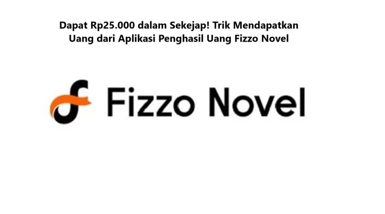 Dapat Rp25.000 dalam Sekejap! Trik Mendapatkan Uang dari Aplikasi Penghasil Uang Fizzo Novel