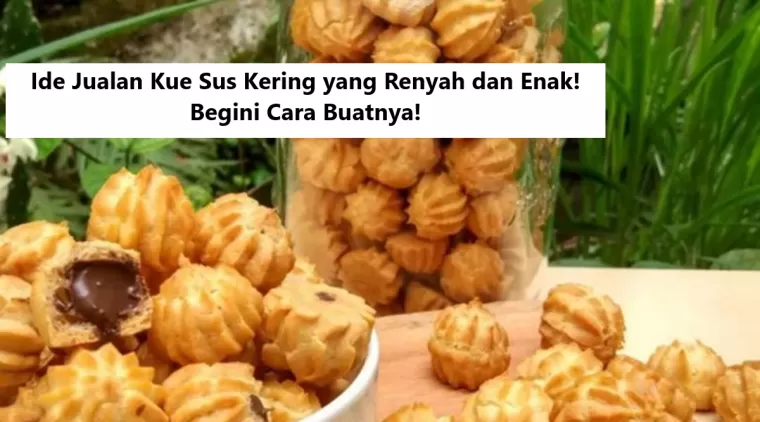 Ide Jualan Kue Sus Kering yang Renyah dan Enak! Begini Cara Buatnya! Untung Hingga 30 Juta Perbulan