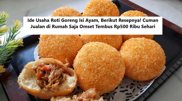 Ide Usaha Roti Goreng Isi Ayam, Berikut Resepnya! Cuman Jualan di Rumah Saja Omset Tembus Rp500 Ribu Sehari