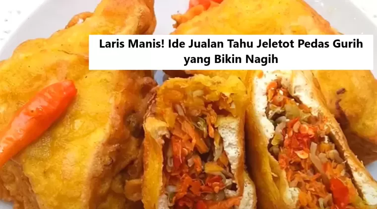 Laris Manis! Ide Jualan Tahu Jeletot Pedas Gurih yang Bikin Nagih