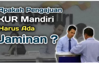 Apakah Memerlukan Jaminan untuk KUR Mandiri? Ini Jawabannya