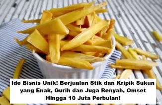 Ide Bisnis Unik! Berjualan Stik dan Kripik Sukun yang Enak, Gurih dan Juga Renyah, Omset Hingga 10 Juta Perbulan!