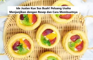 Ide Jualan Kue Sus Buah! Peluang Usaha Menjanjikan dengan Resep dan Cara Membuatnya