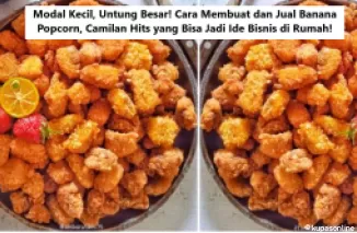 Modal Kecil, Untung Besar! Cara Membuat dan Jual Banana Popcorn, Camilan Hits yang Bisa Jadi Ide Bisnis di Rumah!