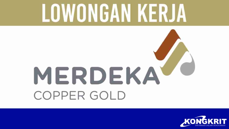 Lowongan Kerja PT Merdeka Copper Gold Tbk, Perusahaan Tambang Emas, Berikut Posisi dan Kualifikasinya