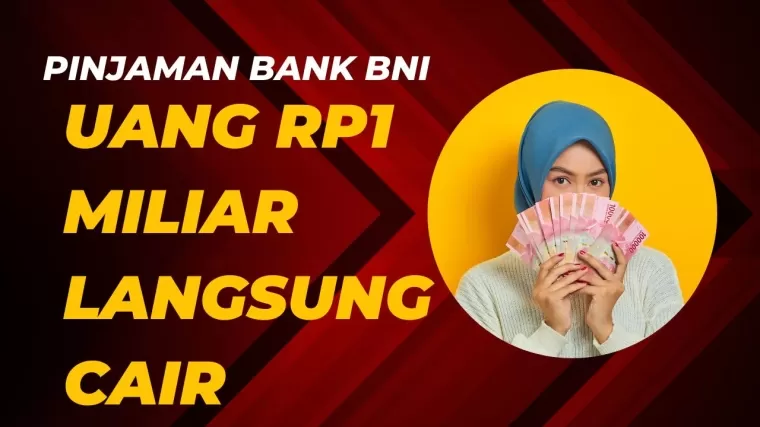 Pinjaman Rp1 Miliar Langsung Cair dari Bank BNI, Ini Syarat yang Harus Dipenuhi