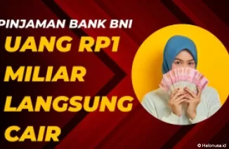 Pinjaman Rp1 Miliar Langsung Cair dari Bank BNI, Ini Syarat yang Harus Dipenuhi